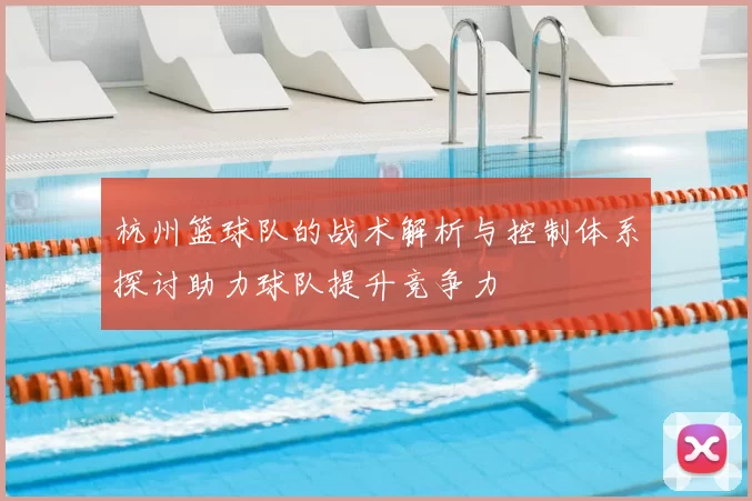 杭州篮球队的战术解析与控制体系探讨助力球队提升竞争力