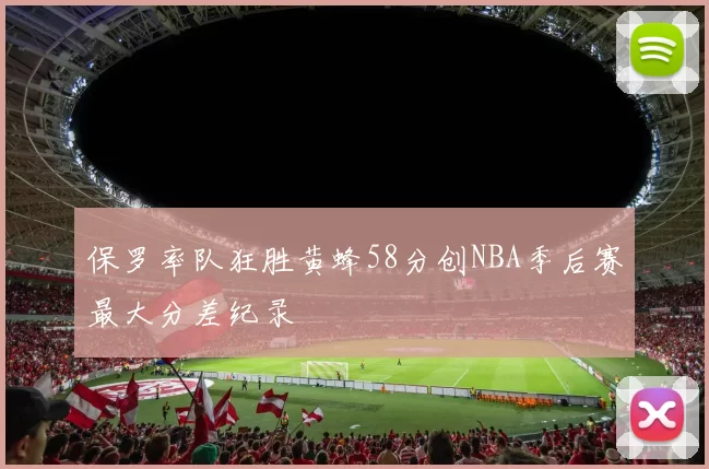 保罗率队狂胜黄蜂58分创NBA季后赛最大分差纪录