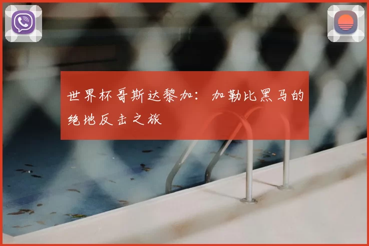 世界杯哥斯达黎加:加勒比黑马的绝地反击之旅