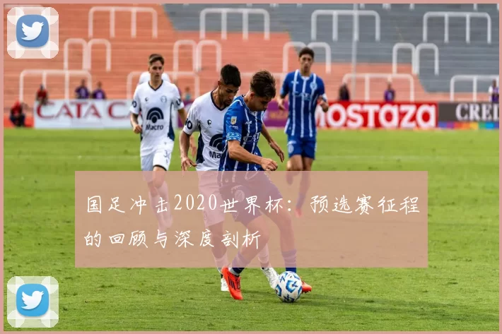 国足冲击2020世界杯:预选赛征程的回顾与深度剖析