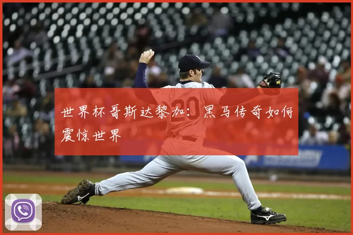世界杯哥斯达黎加：黑马传奇如何震惊世界