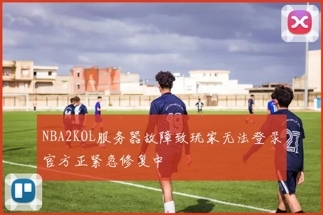 NBA2KOL服务器故障致玩家无法登录官方正紧急修复中