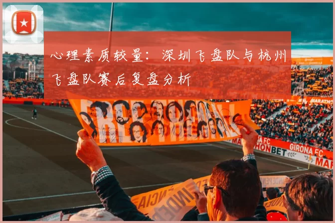 心理素质较量：深圳飞盘队与杭州飞盘队赛后复盘分析
