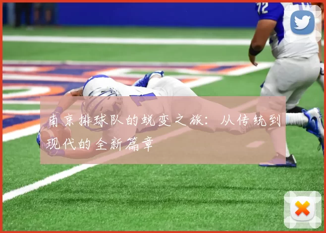 南京排球队的蜕变之旅：从传统到现代的全新篇章