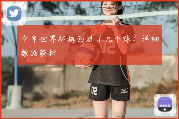 今年世界杯梅西进了几个球?详细数据解析