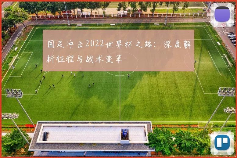 国足冲击2022世界杯之路:深度解析征程与战术变革