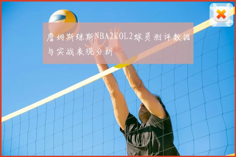 詹姆斯琼斯NBA2KOL2球员测评数据与实战表现分析