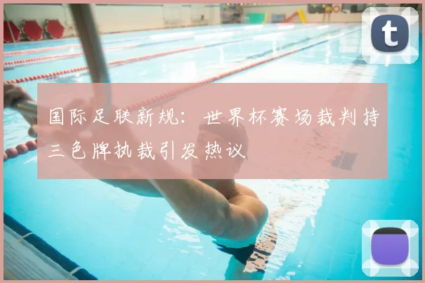 国际足联新规：世界杯赛场裁判持三色牌执裁引发热议