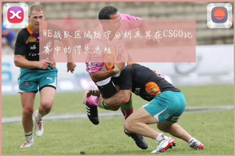 WE战队区域防守分析及其在CSGO比赛中的得失总结